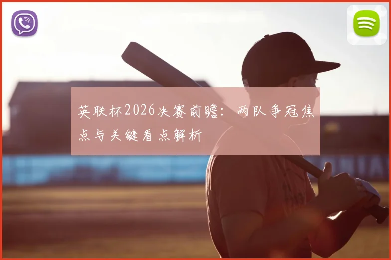 英联杯2026决赛前瞻：两队争冠焦点与关键看点解析