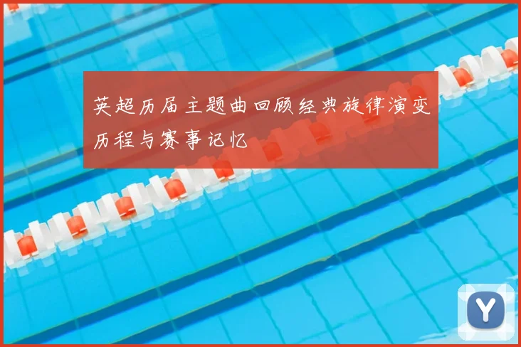 英超历届主题曲回顾经典旋律演变历程与赛事记忆