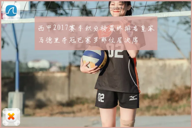 西甲2017赛季积分榜最终排名皇家马德里夺冠巴塞罗那位居次席