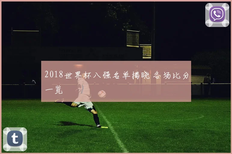 2018世界杯八强名单揭晓 各场比分一览