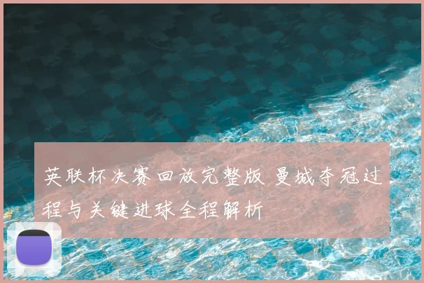 英联杯决赛回放完整版 曼城夺冠过程与关键进球全程解析