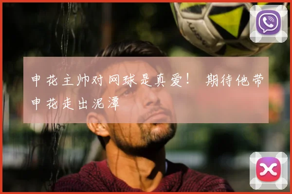 申花主帅对网球是真爱! 期待他带申花走出泥潭