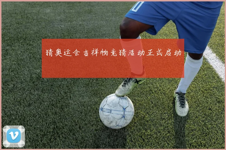 猜奥运会吉祥物竞猜活动正式启动
